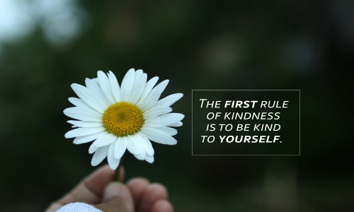 The First Rule of Kindness is to be Kind to Yourself